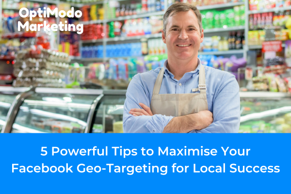 Maximise Facebook geo-targeting for local business success with OptiModo Marketing