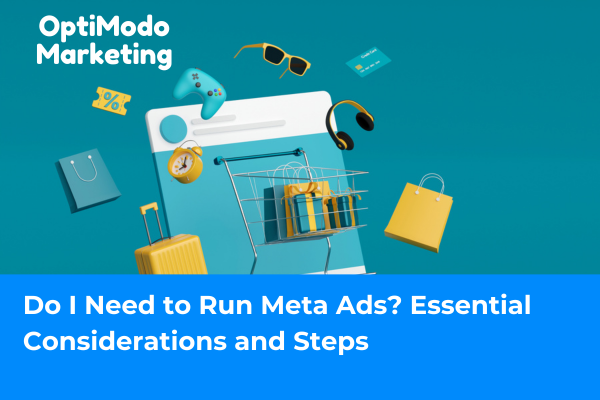 Do I Need to Run Meta Ads? Essential Considerations and Steps